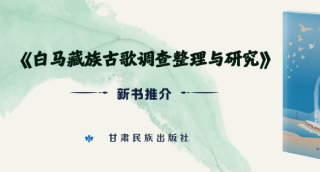 新书推介 | 《白马藏族古歌调查整理与研究》：十二年田野深耕，守住白马藏族千年古歌