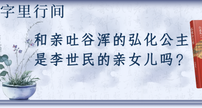 和亲吐谷浑的弘化公主是李世民的亲女儿吗？ | 字里行间